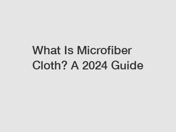 What Is Microfiber Cloth? A 2024 Guide