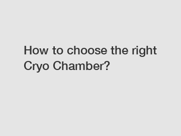 How to choose the right Cryo Chamber?