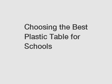 Choosing the Best Plastic Table for Schools