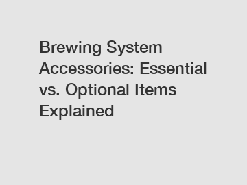 Brewing System Accessories: Essential vs. Optional Items Explained