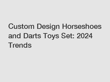 Custom Design Horseshoes and Darts Toys Set: 2024 Trends