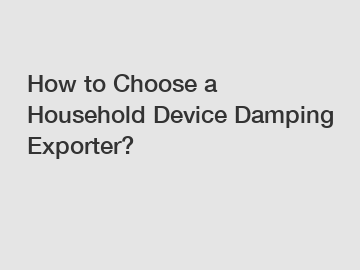 How to Choose a Household Device Damping Exporter?