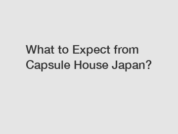 What to Expect from Capsule House Japan?