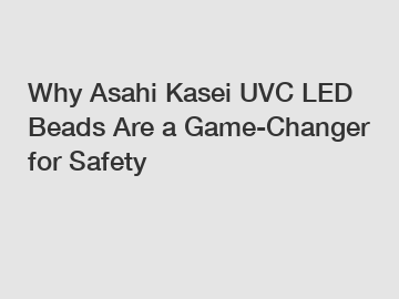 Why Asahi Kasei UVC LED Beads Are a Game-Changer for Safety