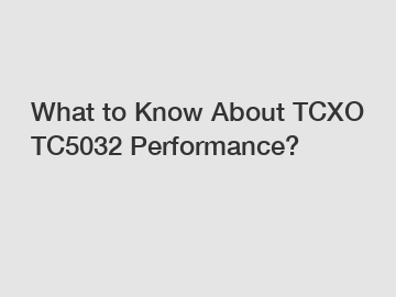 What to Know About TCXO TC5032 Performance?