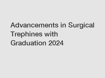 Advancements in Surgical Trephines with Graduation 2024