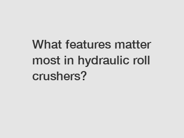 What features matter most in hydraulic roll crushers?