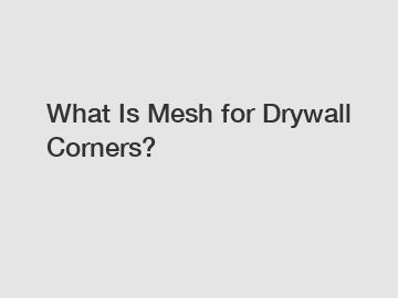 What Is Mesh for Drywall Corners?