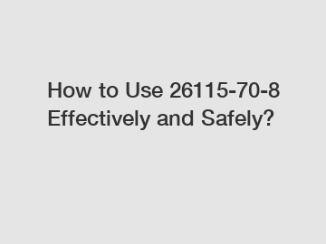 How to Use 26115-70-8 Effectively and Safely?