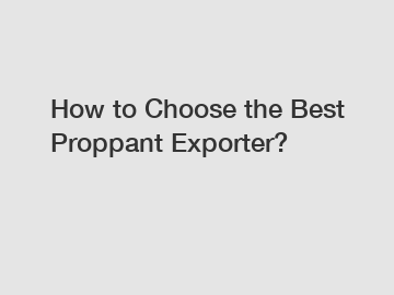 How to Choose the Best Proppant Exporter?