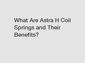 What Are Astra H Coil Springs and Their Benefits?