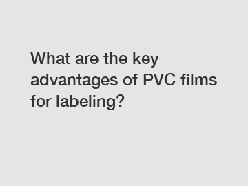 What are the key advantages of PVC films for labeling?