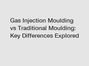 Gas Injection Moulding vs Traditional Moulding: Key Differences Explored Gas Injection Moulding vs Traditional Moulding: Key Differences Explored