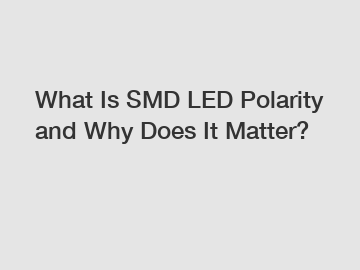 What Is SMD LED Polarity and Why Does It Matter?