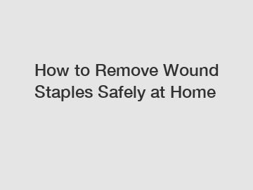 How to Remove Wound Staples Safely at Home