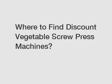 Where to Find Discount Vegetable Screw Press Machines?