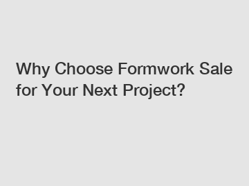 Why Choose Formwork Sale for Your Next Project?
