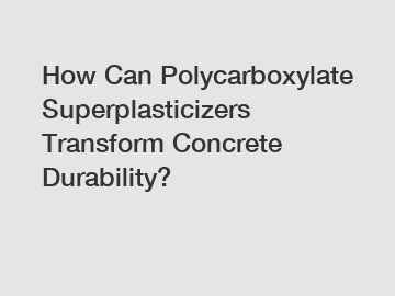How Can Polycarboxylate Superplasticizers Transform Concrete Durability?