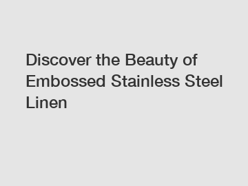 Discover the Beauty of Embossed Stainless Steel Linen