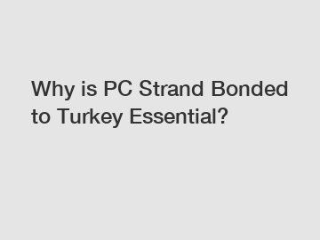 Why is PC Strand Bonded to Turkey Essential?