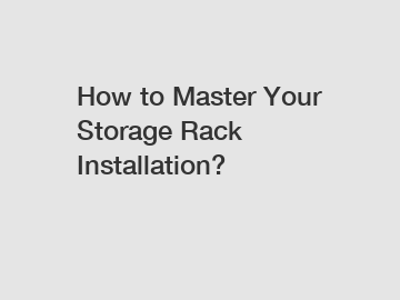 How to Master Your Storage Rack Installation?