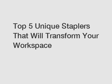 Top 5 Unique Staplers That Will Transform Your Workspace