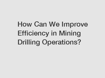 How Can We Improve Efficiency in Mining Drilling Operations?