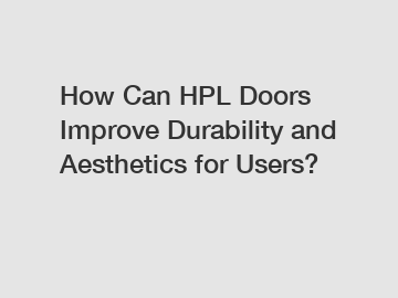 How Can HPL Doors Improve Durability and Aesthetics for Users?