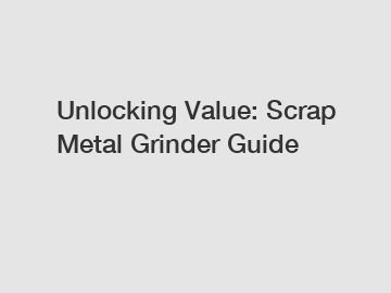 Unlocking Value: Scrap Metal Grinder Guide