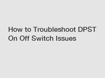 How to Troubleshoot DPST On Off Switch Issues