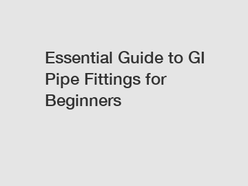 Essential Guide to GI Pipe Fittings for Beginners