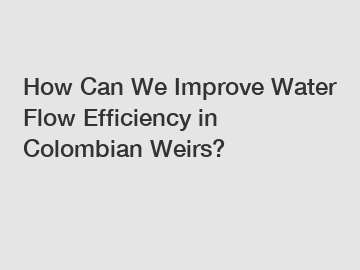 How Can We Improve Water Flow Efficiency in Colombian Weirs?