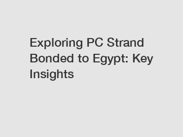Exploring PC Strand Bonded to Egypt: Key Insights