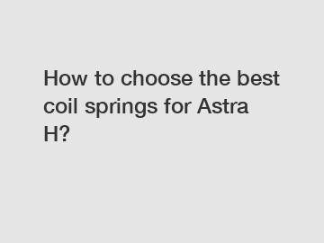 How to choose the best coil springs for Astra H?