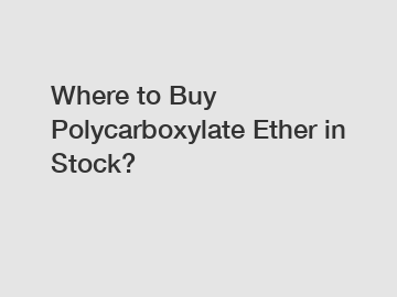 Where to Buy Polycarboxylate Ether in Stock?