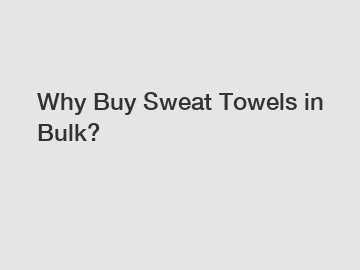 Why Buy Sweat Towels in Bulk?