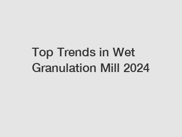 Top Trends in Wet Granulation Mill 2024