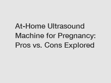 At-Home Ultrasound Machine for Pregnancy: Pros vs. Cons Explored