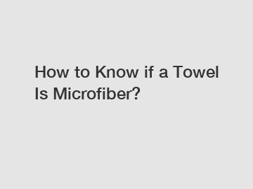 How to Know if a Towel Is Microfiber?