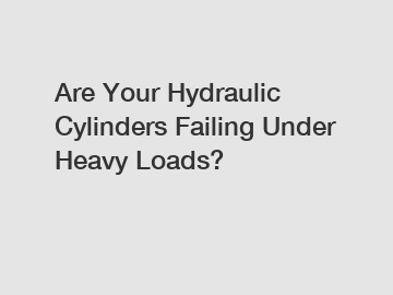 Are Your Hydraulic Cylinders Failing Under Heavy Loads?