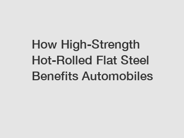 How High-Strength Hot-Rolled Flat Steel Benefits Automobiles