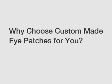Why Choose Custom Made Eye Patches for You?