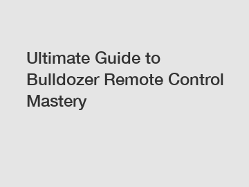 Ultimate Guide to Bulldozer Remote Control Mastery