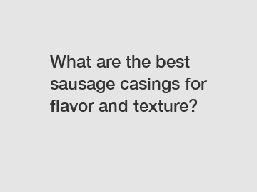 What are the best sausage casings for flavor and texture?
