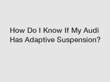 How Do I Know If My Audi Has Adaptive Suspension?