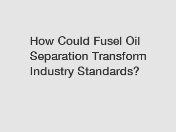 How Could Fusel Oil Separation Transform Industry Standards?