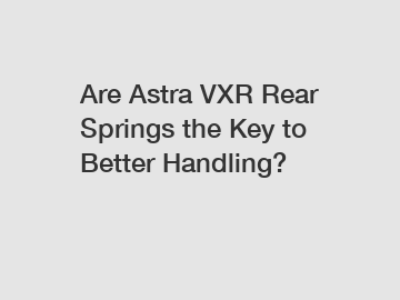 Are Astra VXR Rear Springs the Key to Better Handling?