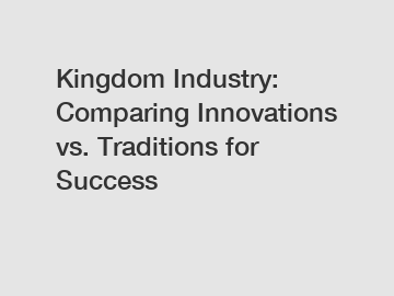 Kingdom Industry: Comparing Innovations vs. Traditions for Success