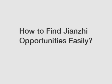 How to Find Jianzhi Opportunities Easily?