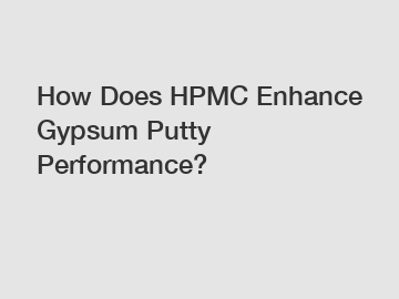 How Does HPMC Enhance Gypsum Putty Performance?